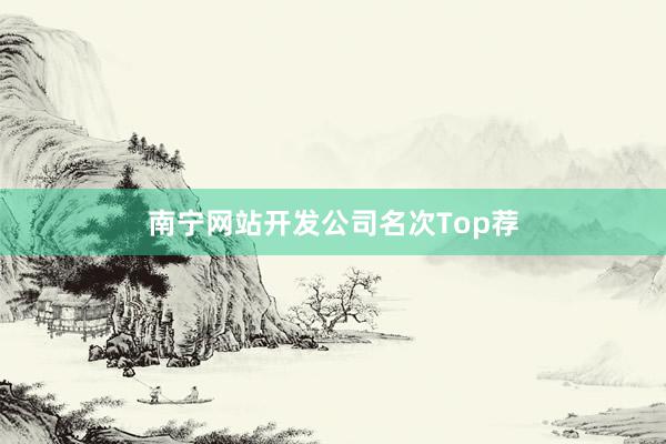 南宁网站开发公司名次Top荐