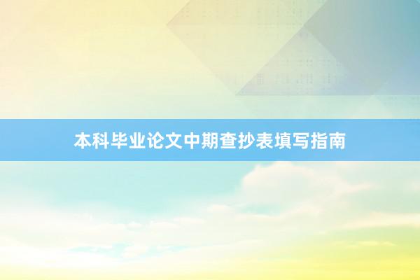 本科毕业论文中期查抄表填写指南